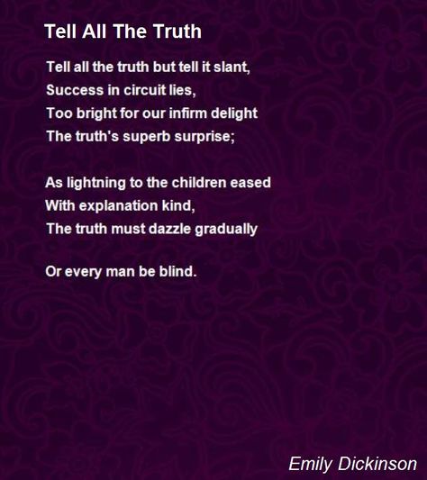 Tell all the truth but tell it slant, Success in circuit lies, Too bright for our infirm delight Sara Teasdale, Dickinson Poems, Emily Dickinson Poems, Beautiful Poetry, Emily Dickinson, Tell The Truth, Every Man, Stand By Me, The Truth