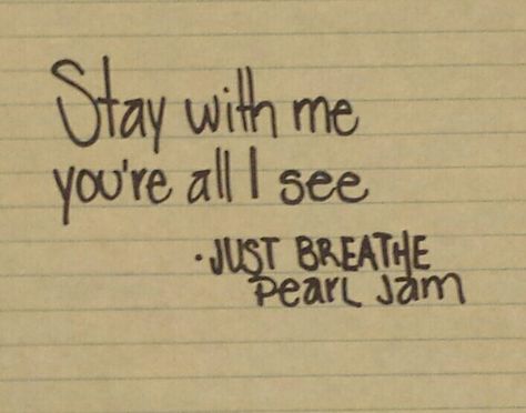 Just Breathe (Pearl Jam) Just Breathe Pearl Jam, Pearl Jam Tattoo, Pearl Jam Quotes, Pearl Jam Lyrics, Pearl Jam Eddie Vedder, Play That Funky Music, Love You Messages, Great Song Lyrics, Band Wallpapers