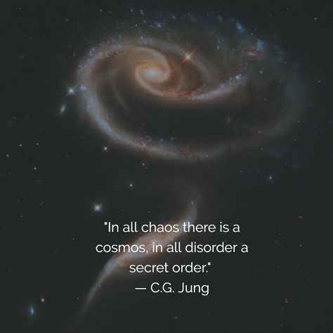 "In all chaos there is a cosmos, in all disorder a secret order."  — C.G. Jung In All Chaos There Is A Cosmos, Cosmos Quotes, Chaos Quotes, Cosmic Quotes, Physics Facts, Space Quotes, Carl Jung Quotes, Chaos Magic, Japanese Quotes