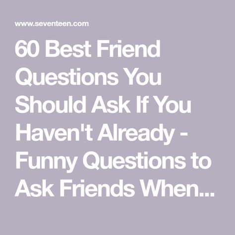 60 Best Friend Questions You Should Ask If You Haven't Already - Funny Questions to Ask Friends When Bored Questions To Get To Know Your Friends, Questions To Ask When Bored, Things To Ask Friends When Bored, Best Friend Interview Questions, Best Friends Questions To Ask, Questions For Friends Funny, Funny Things To Talk About With Friends, Good Questions To Ask Your Best Friend, Questions To Ask A Friend Deep