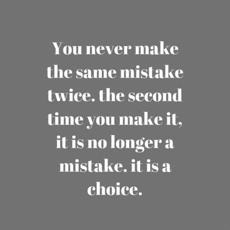 you never make the same mistake twice. the second time you make it, it is no longer a mistake. it is a choice. First Time Is A Mistake Second Time, Once Is A Mistake Twice Is A Choice, Regret Quotes, Even When It Hurts, Life Motto, Making Mistakes, Life Changes, Make It, You Never