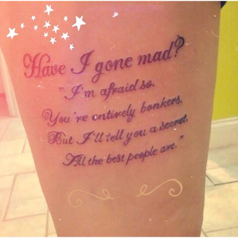 "Have I gone mad? I'm afraid so. You're entirely bonkers. But I'll tell you a secret. All the best people are." Have I Gone Mad Tattoo, Mad Tattoo, Mad Quotes, Have I Gone Mad, Tattoo Quote, Favorite Tattoos, Quote Tattoo, Tattoo Quotes For Women, I'm Afraid