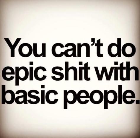 Love this Quote !!!! "You can't do Epic Shit with Basic People" - unknown Visual Statements, Intp, E Card, Quotable Quotes, Infj, The Words, Great Quotes, Inspirational Words, Words Quotes