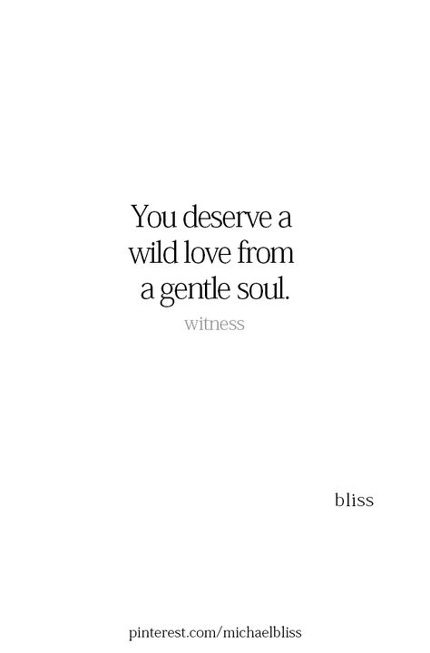 You Deserve A Wild Love From A Gentle Soul, Pretty Poetry, Green Tahini, Gentle Soul, Poetry Photography, Michael Bliss, Wild Love, Note To Self, Pretty Words