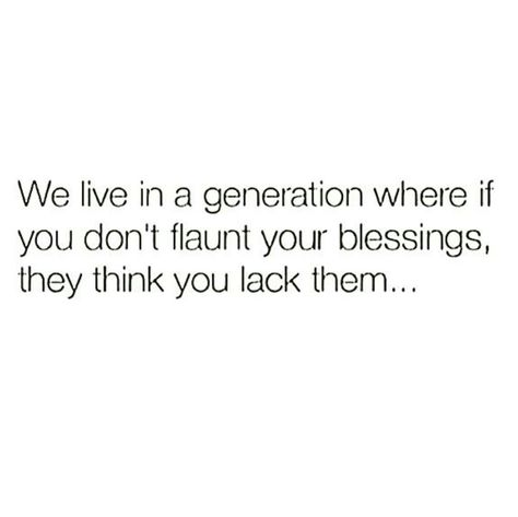 We live in a generation where if you don't flaunt your blessings, people think you lack them. Generational Blessings Quotes, Reality Bites, Blessed Quotes, Say Anything, God Bless America, People Quotes, Quotable Quotes, Faith In God, Funny People