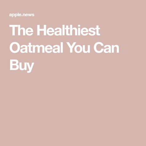 The Healthiest Oatmeal You Can Buy Healthiest Oatmeal, 2023 Recipes, Men's Journal, Instant Oatmeal, Bobs Red Mill, Mens Journal, Best Oatmeal, Healthy Oatmeal, Apple News