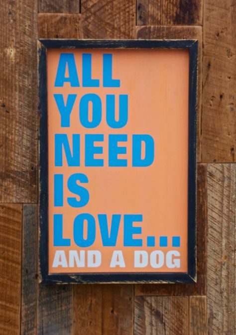 All you need is love and a dog sign made from by KingstonCreations, $55.00 Fav Color, Dog Signs, Life Story, Dogs Of The World, All You Need Is Love, Baby Dogs, True Story, Need Love, I Love Dogs