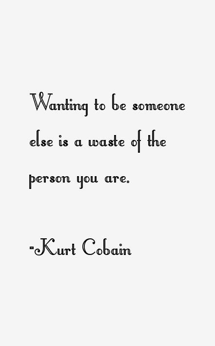 Wanting To Be Someone Else, Kurt Cobain Quotes, Musician Quotes, Senior Quotes, 10th Quotes, Cs Lewis, Quotes By Famous People, Quotable Quotes, Inspiring Quotes About Life