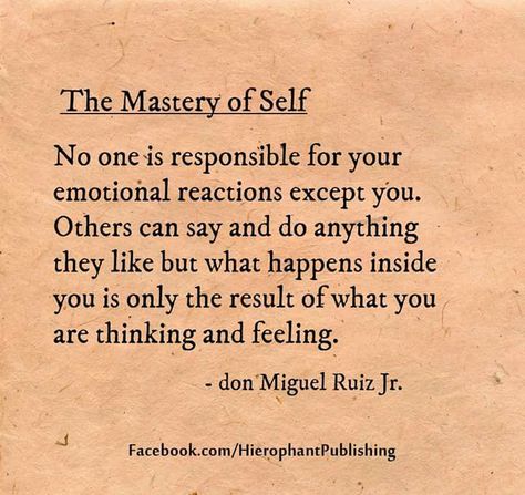 The Mastery of Self: No one is responsible for your emotional reactions except you. Others can say & do anything they like but what happens inside you is only the result of what you are thinking and feeling. The Mastery Of Self, Mastery Of Self, Mastery Of Love, The Four Agreements, Energy Healing Spirituality, Daily Positive Affirmations, Manifestation Quotes, The Master, Empowering Quotes