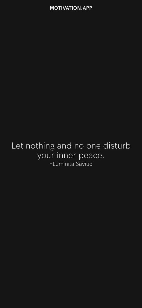 Let nothing and no one disturb your inner peace. -Luminita Saviuc From the Motivation app: https://motivation.app/download People Disturbing Your Peace, Dont Disturb, Motivation App, My Peace, 2024 Vision, Daily Motivation, Positive Thoughts, Inner Peace, Affirmations