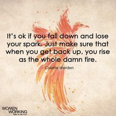 It’s ok if you fall down and lose your spark. Just make sure that when you get back up, you rise as the whole damn fire. – Colette Werden Tags: strength Related Posts I am a strong woman No matter what life throws at her She's too busy for excuses Take a Hard Look at Yourself Sometimes strong women feel weak Quotes Strong Women, Quotes Strong, Get Back Up, Trendy Quotes, E Card, Hard Times, Quotable Quotes, Quotes About Strength, Empowering Quotes