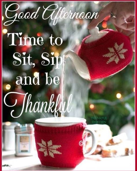 Time to sit, sip and be thankful Afternoon Pictures, Have A Nice Afternoon, Quotes Winter, December Quotes, Good Afternoon Quotes, Afternoon Quotes, Evening Greetings, Afternoon Delight, Facebook Image