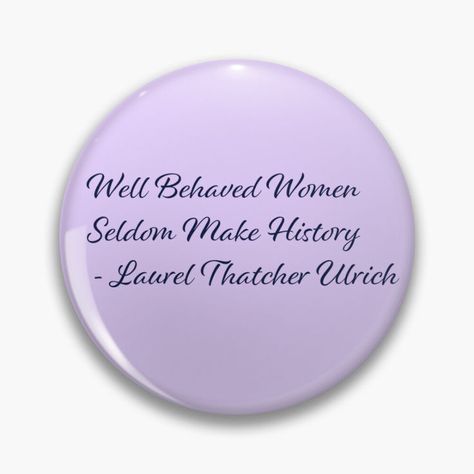 Well Behaved Women Seldom Make History - Pins Well Behaved Women, History, Quotes, For Sale, Pins