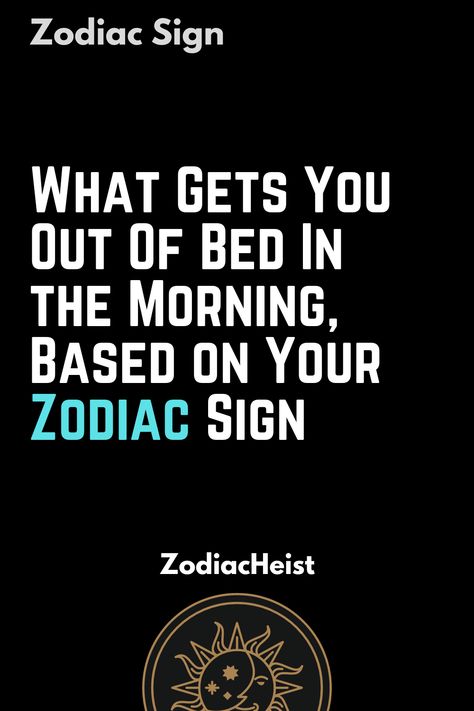 What Gets You Out Of Bed In the Morning, Based on Your Zodiac Sign Human Personality, Air Signs, Based On Your Zodiac Sign, Go To Bed, Earth Signs, Moon Signs, Sun Sign, Time To Go, Daily Horoscope