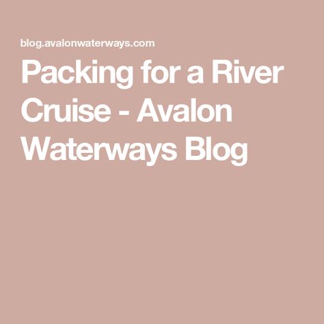 Packing for a River Cruise - Avalon Waterways Blog Paris River Cruise, Avalon Waterways, Cruise Clothes, River Cruises In Europe, Rhine River Cruise, European River Cruises, Cruise Packing, Viking Cruises Rivers, Viking Cruises