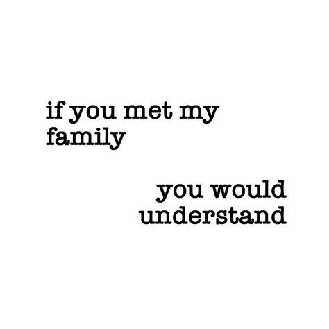 If You Met My Family You Would Understand, My Family Doesn't Care About Me, I Will Protect My Family Quotes, My Friends Are My Family, Large Family Quotes, Family Not Understanding Quotes, Difficult Family Quotes, Perfect Family Quotes, Family Man Quotes