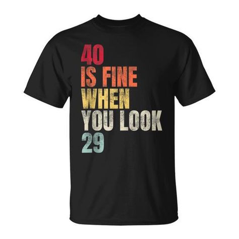 Shop 40 Is Fine When You Look 29 40Th Birthday 40 Years Old T-Shirt high-quality, affordable prices with many colors and sizes. This product with unique design perfect gifts for any occasion, get your today! 40th Birthday Shirts, Red Tee, Old T Shirts, Retro Designs, Shirts Funny, Vintage Humor, Milestone Birthdays, 40th Birthday, Playful Design