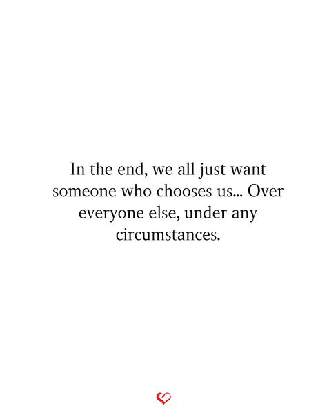 In the end, we all just want someone who chooses us... Over everyone else, under any circumstances. In The End We All Just Want Someone, Just Want To Feel Pretty Quotes, In The End Everyone Leaves, We All Die In The End Quotes, Msa Character, Hopeful Romantic, Ending Quotes, Till We Meet Again, Epic Love