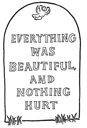 So when it happens, it just doesn’t make a single bit of difference. It only hurts for a second and then it’s done. Everything Was Beautiful And Nothing, Book Quotes Tattoo, Kurt Vonnegut Quotes, Slaughterhouse Five, Kurt Vonnegut, Awesome Sauce, American Literature, New Energy, Tombstone