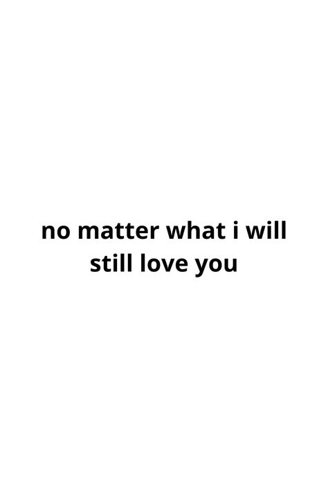 No Matter What Happens I Love You Quotes, Current Situation Quotes, I Love You No Matter What Quotes For Him, When You Still Love Him Quotes, Love You No Matter What Quotes, You Still Love Him, I Love You No Matter What, Still Love Him Quotes, Stopped Loving Me