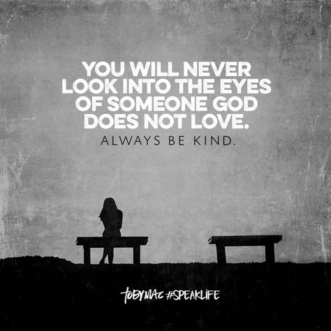 You will never look into the eyes of someone God does not love. Always be kind. Tobymac Speak Life, Speak Life, Not Love, Faith Inspiration, Quotes About God, Way Of Life, Be Kind, Faith Quotes, The Words