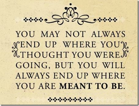 you may not always end up where you thought you were going, but you will always end up where you are meant to be Hospice Quotes, Live Life Happy, Quotes Thoughts, Love Life Quotes, Life Quotes Love, Life Quotes To Live By, Quotes Love, Quotable Quotes, Inspiring Quotes About Life