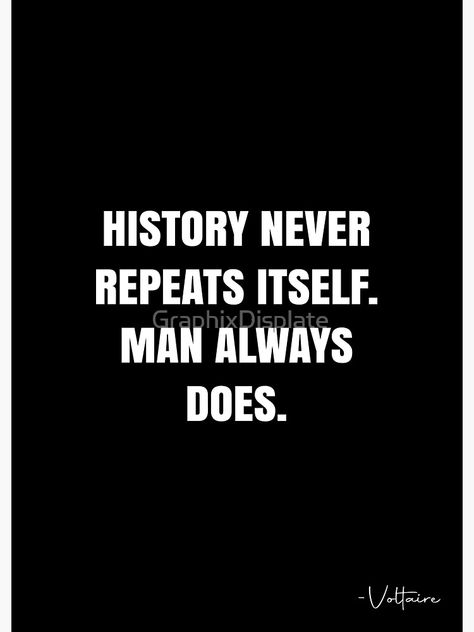 "History never repeats itself. Man always does. - Voltaire Quote - QWOB Poster Graphix" Poster by GraphixDisplate | Redbubble History Repeats Itself Quotes, Tragic Quotes, Public Domain Quotes, What Is Hope, Voltaire Quotes, History Repeats Itself, Describe Feelings, White Quote, Life Matters