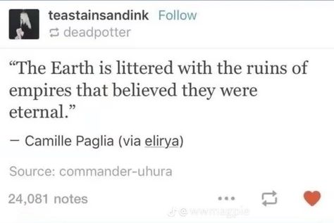 The earth is littered with the ruins of empires that believed they were eternal, eternal, quotes, ruins, ancient quotes Eternal Quotes, Ruined Quotes, Rome Quotes, Empire Quotes, Ancient Quotes, Emily Dickinson Quotes, Gentlemen Quotes, Love Story Quotes, 2am Thoughts