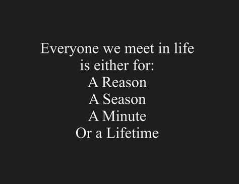 Reason, season, minute or lifetime Lifetime Quotes, What Makes You Happy, Be True To Yourself, Relationship Quotes, Best Quotes, Words Of Wisdom, Cards Against Humanity, Inspirational Quotes, Reading