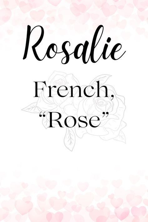 Image is of a white background with soft pink hearts along the top and bottom’ with positioning that resembles bubbles. There is a drawing of a rose in the middle and above that is text that reads Rosalie in a cursive font with text underneath that in a serif font that reads French; “Rose” Rosalie Name Meaning, Rosalie Name, Baby Names 2023, Country Cottagecore, French Name, French Names, Names And Meanings, Name Inspiration