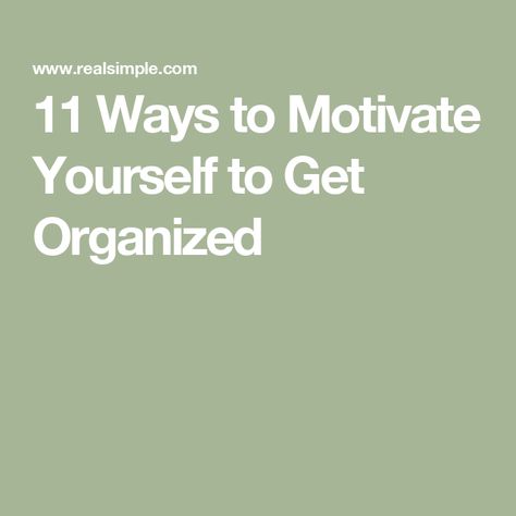 11 Ways to Motivate Yourself to Get Organized Ways To Motivate Yourself, Motivate Yourself, Get Organized, Organization Hacks, Getting Organized, Time Management, First Step, Meant To Be, Encouragement