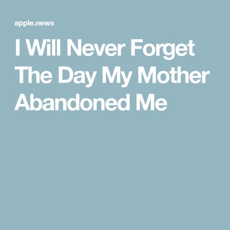 I Will Never Forget The Day My Mother Abandoned Me Mother Abandonment Quotes, Mother Abandonment, My Mother Hates Me, Abandonment Quotes, We Need To Talk, Scary Mommy, Sound Mind, Character Aesthetics, My Mother