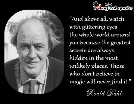 #RoaldDahl - And above all, watch with glittering eyes the whole... #quotes Whole Quotes, Watch With Glittering Eyes, Author Quotes, Glitter Eyes, Believe In Magic, Roald Dahl, Inspire Me, The Whole, The Secret