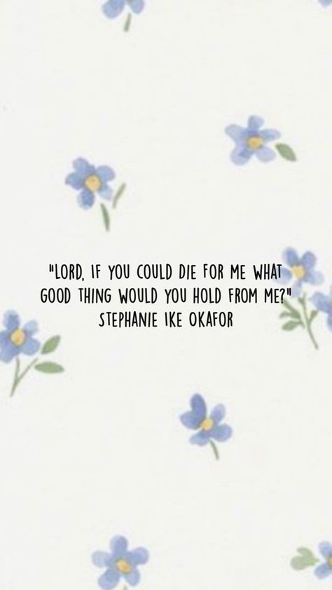 An ivory background with small, watercolor-like, flowers with periwinkle petals, sage green stems and leaves, and yellow centers. In the middle, written in black, “Lord, If you could die for me what good thing would you hold from me?” Stephanie Ike Okafor. Stephanie Ike, Jesus Is Life, Hold You, A Quote, S Video, Youtube Video, Worship, Youtube Videos, Phone Wallpaper