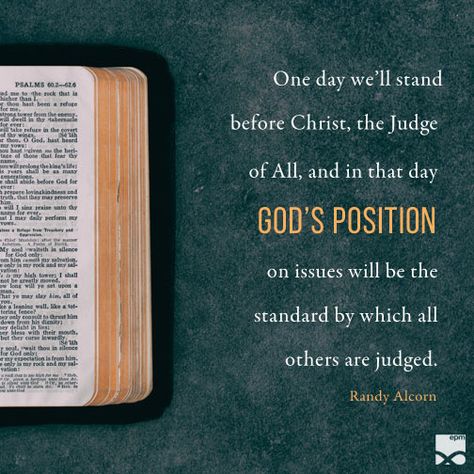 “One day we’ll stand before Christ, the Judge of All, and in that day God’s position on issues will be the standard by which all others are judged.” –Randy Alcorn Randy Alcorn Quotes, Randy Alcorn, Blessed Assurance, Scripture Of The Day, Actions Speak Louder Than Words, The Judge, Bible Prayers, Jesus Is Lord, God Loves You