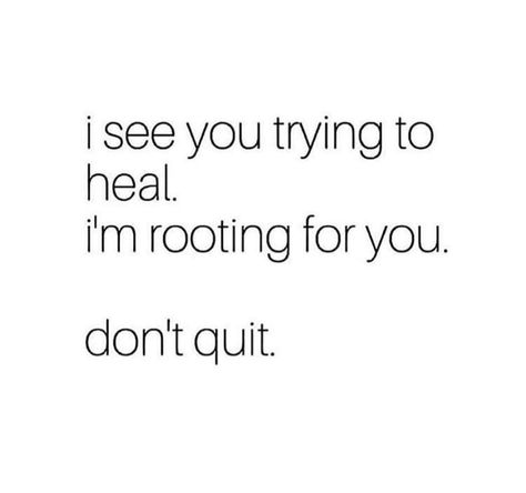 I see you trying to heal. I'm rooting for you. Don't quit. Seeing You Quotes, Trying To Heal, Quitting Quotes, Try Quotes, Be Your Own Hero, Girlfriend Quotes, Don't Quit, I Quit, Favorite Words