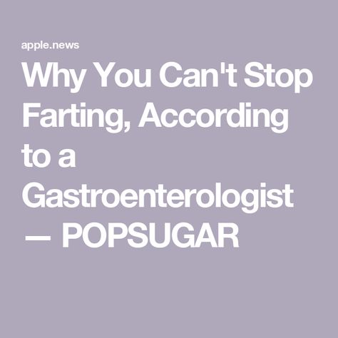 Why You Can't Stop Farting, According to a Gastroenterologist — POPSUGAR How To Stop Farting So Much, Stop Farting, Excessive Gas, First Place, Popsugar, You Call, Eating Well, Make It Yourself, Canning