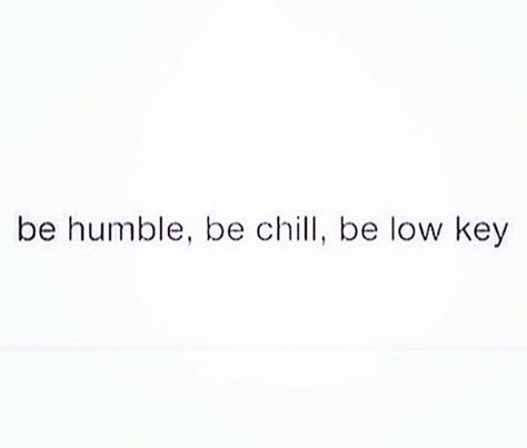 Be humble be chill be lowkey Ig Captions Humble, Lowkey Life Aesthetic, Lowkey Vibes Aesthetic, Chill Quotes Aesthetic, Being Lowkey Quotes, Chill Person Quotes, Chill Ig Captions, Be Chill Quotes, Chill Mood Aesthetic