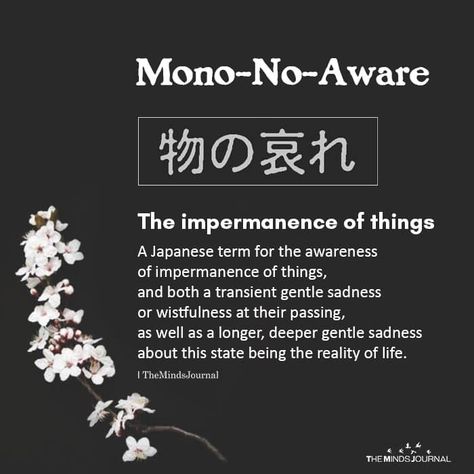 Mono-No-Aware The impermanence of thingsA Japanese term for the awareness of impermanence of things, and both a transient gentle sadness Shinto Quotes, 2024 Sayings, Ukiyo Tattoo, English Terms, Thought Cloud, Welsh Words, Unique Words Definitions, Japanese Philosophy, Learn Japanese Words