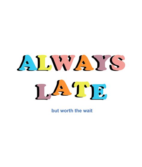 Always Late But Worth The Wait, Worth The Wait Quotes, Wait Quotes, Thursday Vibes, Travis Scott Fashion, 90s Graphic Design, Waiting Quotes, Quote T Shirt, Always Late