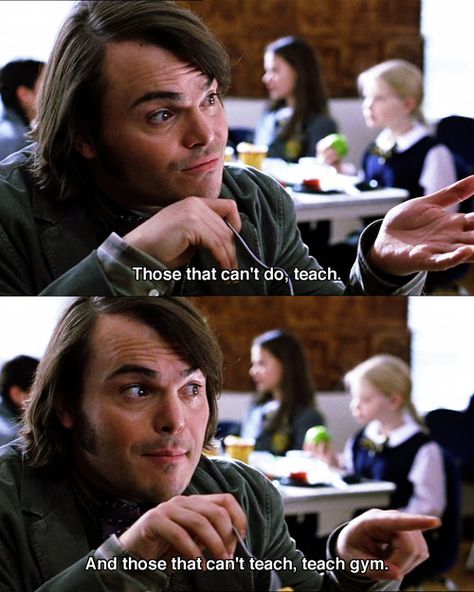 School of Rock- "Those who can't do teach, those who can't teach teach Gym"- I go by that quote for a lot. Tenacious D, Maxon Schreave, Rock Quotes, School Of Rock, Lights Camera Action, Movie Lines, Tv Quotes, Film Production, Comedy Movies