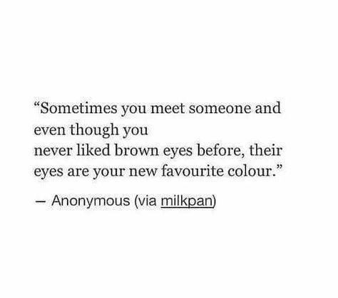 Sometimes you meet someone and even though you never liked brown eyes before their eyes are now your new favorite color Complicated Crush Quotes, Happy Working, Dialogue Prompts, Tiny Tales, Raw Beauty, Poem Quotes, Brown Girl, Crush Quotes, Hermione Granger