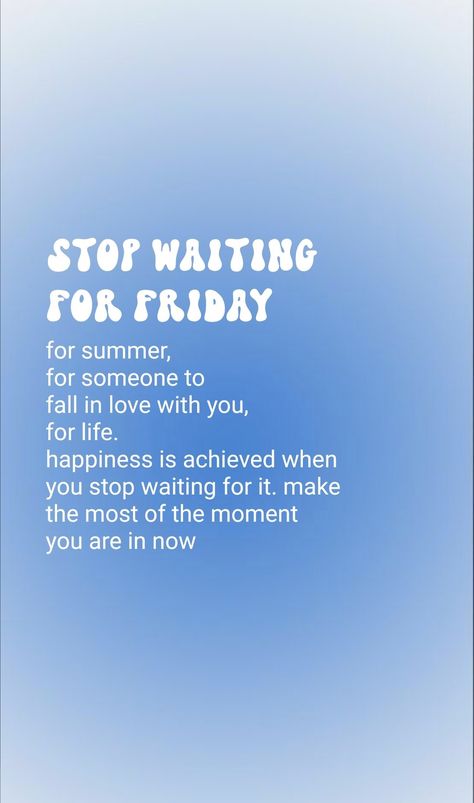 Stop Waiting For Friday Quotes, Stop Waiting For Friday, Mine Quote, Apartment Posters, Changing Life, Stop Waiting, Color Quotes, Its Friday Quotes, Quotes Aesthetic