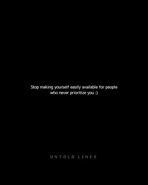 Stop making yourself easily available for people who never prioritize you People Who Don’t Make You A Priority, Remember People Who Help You, Priorities Myself Quotes, It’s All About Priorities Quotes, Prioritise People Who Prioritise You, Make Yourself Priority Quotes, Don't Prioritize People, Prioritize People Who Prioritize You, Stop Making Yourself Available Quotes