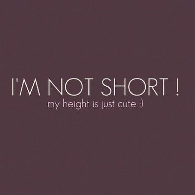 If I had a dime for everytime someone said how "cute" I was just cuz I'm short! :/ lol Short Girl Quotes, Short People Quotes, Short People Problems, Short Girl Problems, People Problems, Short People, Fun Sized, Girl Problems, Cute Quotes