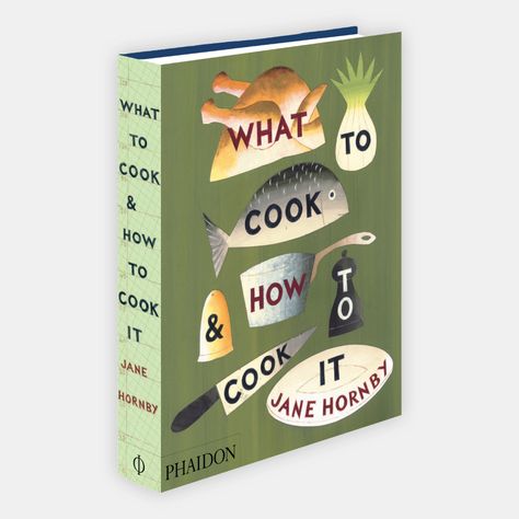 What to Cook and How to Cook It | Food / Cook | Phaidon Store Best Book Covers, Everyday Dishes, Fool Proof Recipes, Bbc Good Food Recipes, Food Magazine, Recipes For Beginners, Selling Books, What To Cook, How To Cook