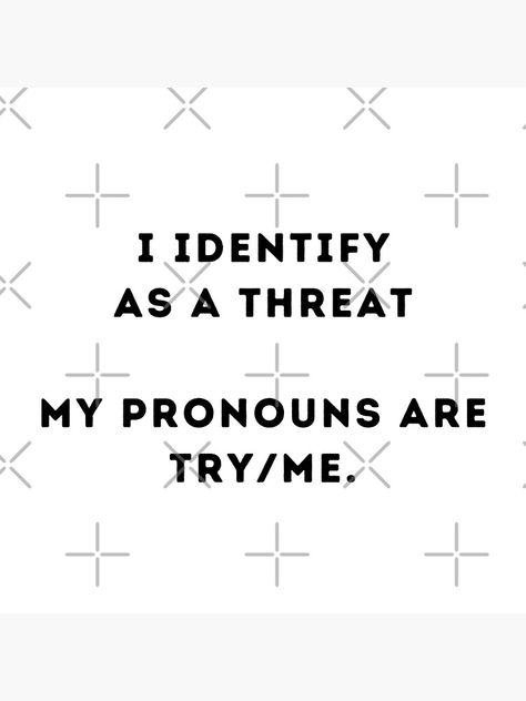 My Pronouns Are Try/me, Funny Pronoun Jokes, My Pronouns Are He But Not Him, I Identify As A Threat, Threats Quotes, Threat Quote, All Pronouns, Faith Board, My Pronouns