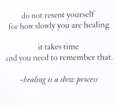 Do not resent yourself for how slowly you are healing  It takes time and you need to remember that  Healing is a slow process Slow Healing Quotes, Heal Process Quotes, Feel It To Heal It Quote, Im Healing, Takes Time To Heal Quotes, Quotes To Heal, Caption For Healing Process, Healing Takes Time, Healing Takes Time Quotes