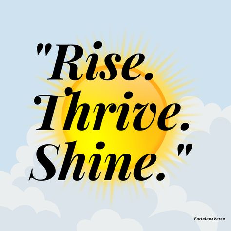 "Embrace every moment, rise above challenges, thrive in your pursuits, and shine with your brilliance." Rise And Thrive, Rise To The Occasion Quotes, Early Riser Quotes, Grand Rising Quotes, Rise And Shine Quotes, Rise Above Quotes, Experiences Quotes, Thrive Quotes, Rise Up Quotes