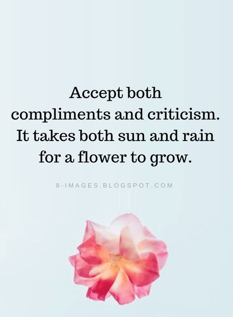 Criticism Quotes Accept both compliments and criticism. It takes both sun and rain for a flower to grow. Marriage Quotes Images, Compliment Quotes, Criticism Quotes, Inpirational Quotes, Sun And Rain, Clever Quotes, Soul Quotes, Badass Quotes, Good Thoughts Quotes